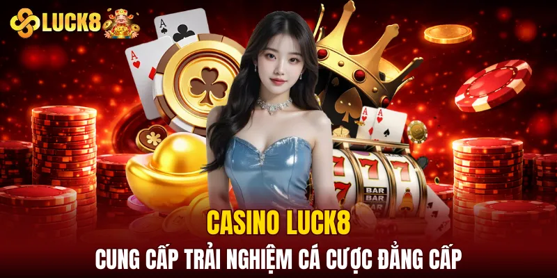 Luck8 | LUCK8 Chính Chủ | Nhận Ngay Số May Mắn Của luck8 8 Casino LUCK8 cung cấp trải nghiệm cá cược đẳng cấp