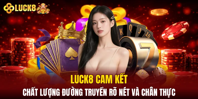 Luck8 | LUCK8 Chính Chủ | Nhận Ngay Số May Mắn Của luck8 11 LUCK8 cam kết chất lượng đường truyền rõ nét và chân thực