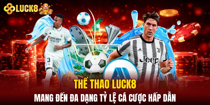 Luck8 | LUCK8 Chính Chủ | Nhận Ngay Số May Mắn Của luck8 7 Thể thao LUCK8 mang đến đa dạng tỷ lệ cá cược hấp dẫn
